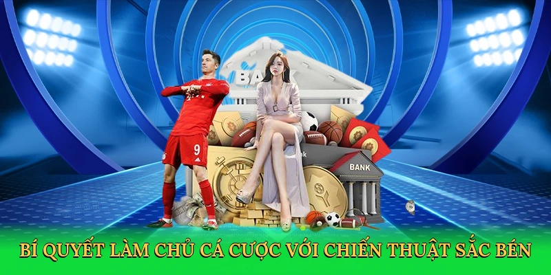 Bí quyết làm chủ cá cược với chiến thuật sắc bén