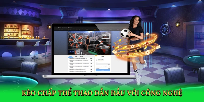 Kèo chấp thể thao dẫn đầu với công nghệ