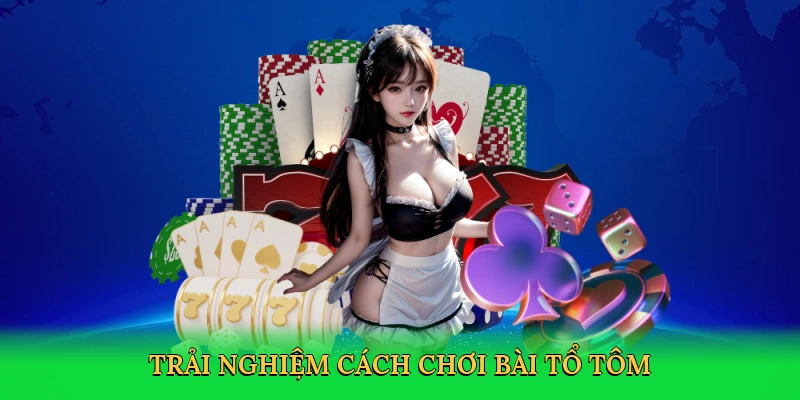 Trải nghiệm đánh bài độc đáo với cách chơi bài tổ tôm
