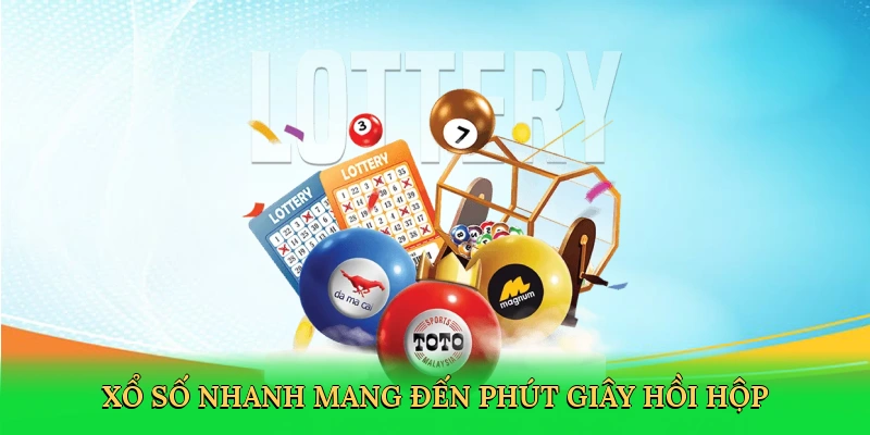 Xổ số nhanh mang đến phút giây hồi hộp