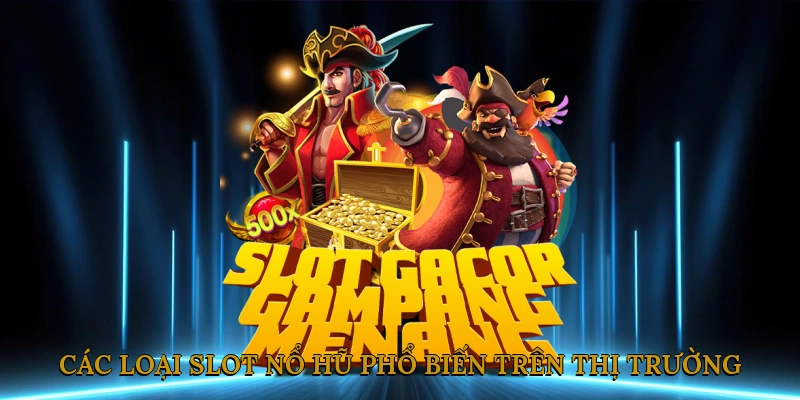 Các Loại Slot Nổ Hũ Phổ Biến Trên Thị Trường