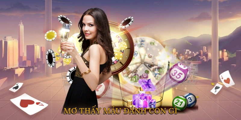 Mơ thấy máu đánh con gì