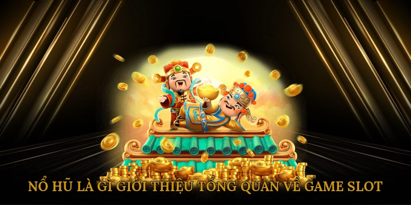 Nổ Hũ Là Gì? Giới Thiệu Tổng Quan Về Game Slot