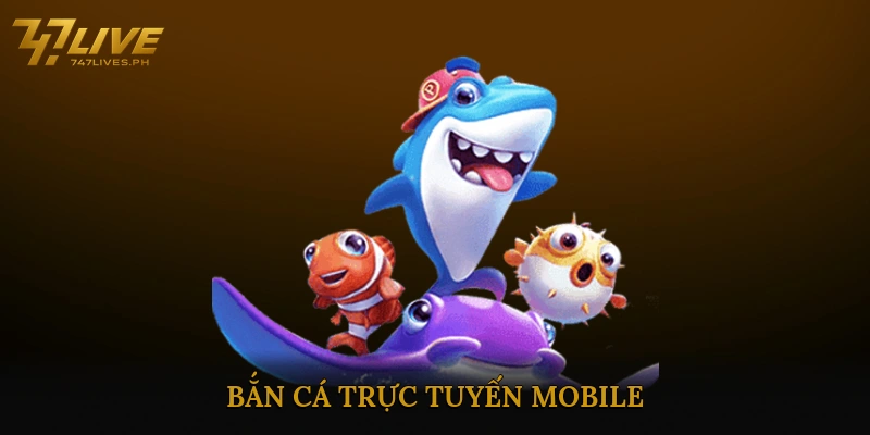 Bắn Cá Trực Tuyến Mobile