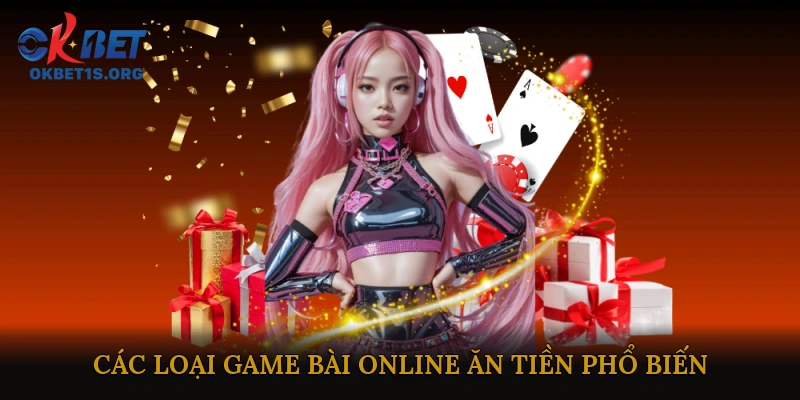 Các Loại Game Bài Online Ăn Tiền Phổ Biến