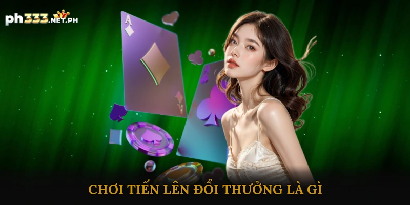 Chơi Tiến Lên Đổi Thưởng Là Gì?