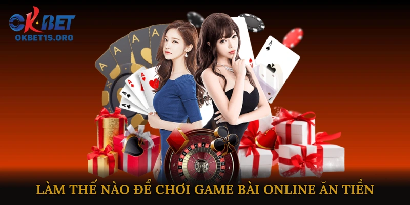 Làm Thế Nào Để Chơi Game Bài Online Ăn Tiền?