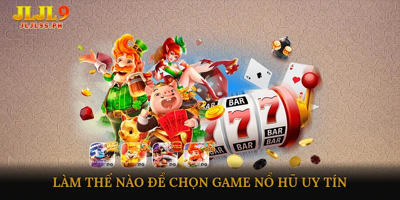 Làm Thế Nào Để Chọn Game Nổ Hũ Uy Tín?