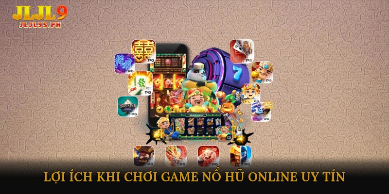 Lợi Ích Khi Chơi Game Nổ Hũ Online Uy Tín