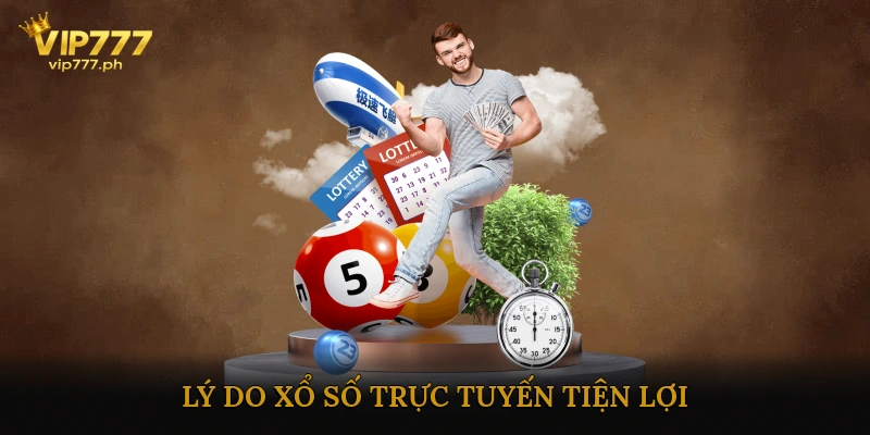Lý Do Xổ Số Trực Tuyến Tiện Lợi Hơn Xổ Số Truyền Thống
