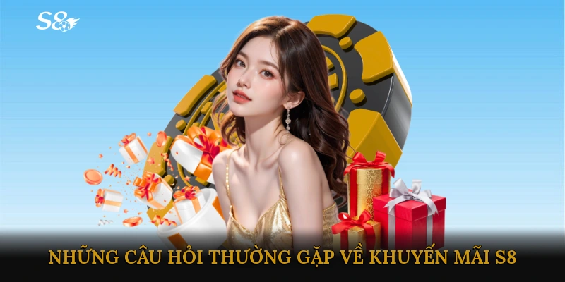 Những câu hỏi thường gặp về khuyến mãi S8