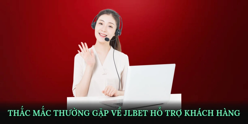 Những thắc mắc thường gặp về JLBET hỗ trợ khách hàng