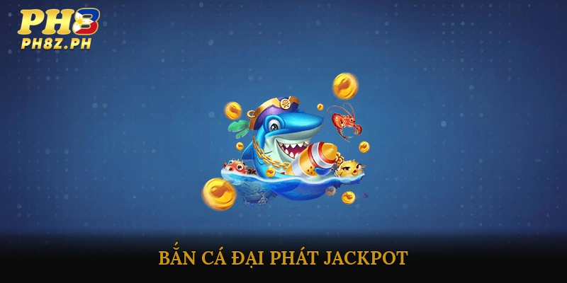 Bắn cá đại phát jackpot