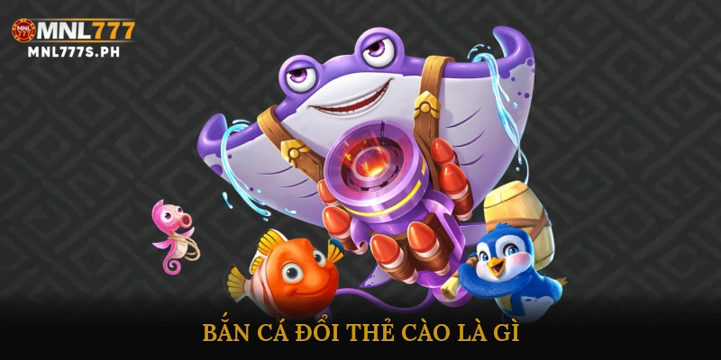 Bắn Cá Đổi Thẻ Cào Là Gì?