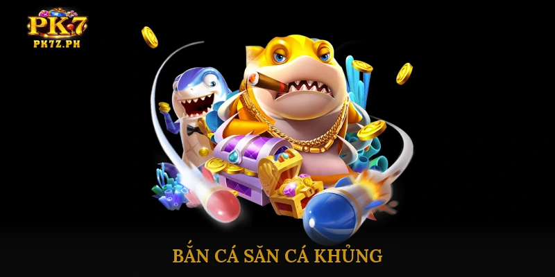 Bắn cá săn cá khủng