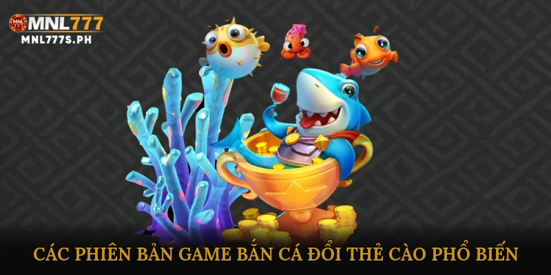 Các Phiên Bản Game Bắn Cá Đổi Thẻ Cào Phổ Biến