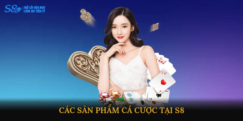 Các sản phẩm cá cược tại S8