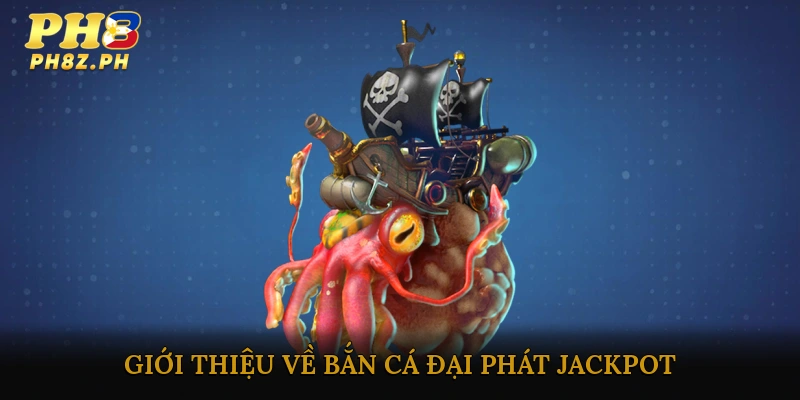 Giới thiệu về bắn cá đại phát jackpot