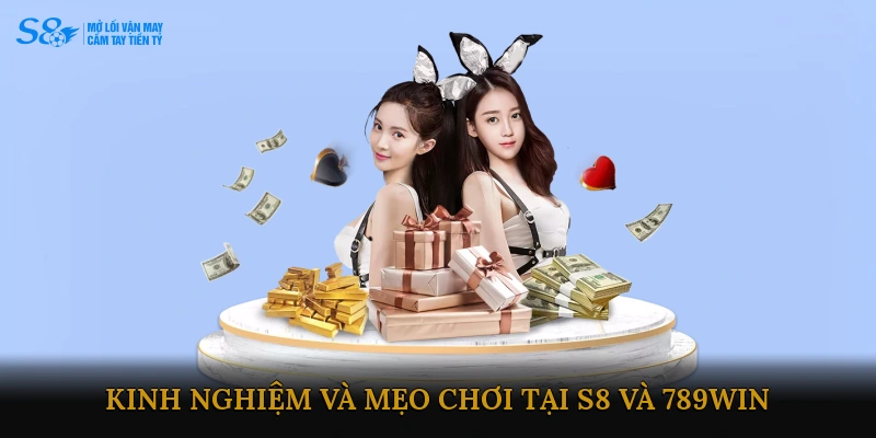 Kinh nghiệm và mẹo chơi tại S8 và 789WIN