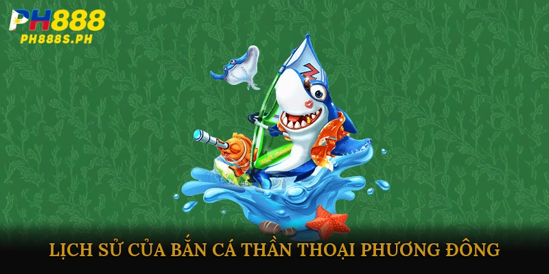 Lịch sử và nguồn gốc của Bắn cá thần thoại phương Đông