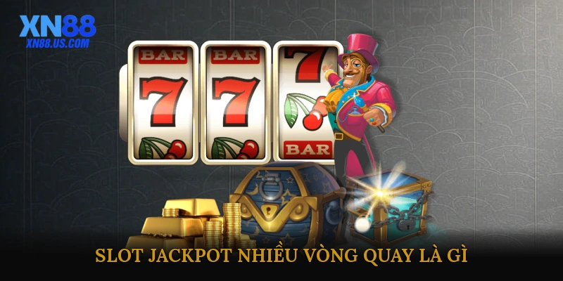 Slot Jackpot Nhiều Vòng Quay Là Gì?