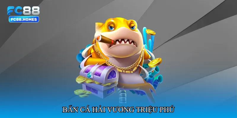 Bắn cá hải vương triệu phú