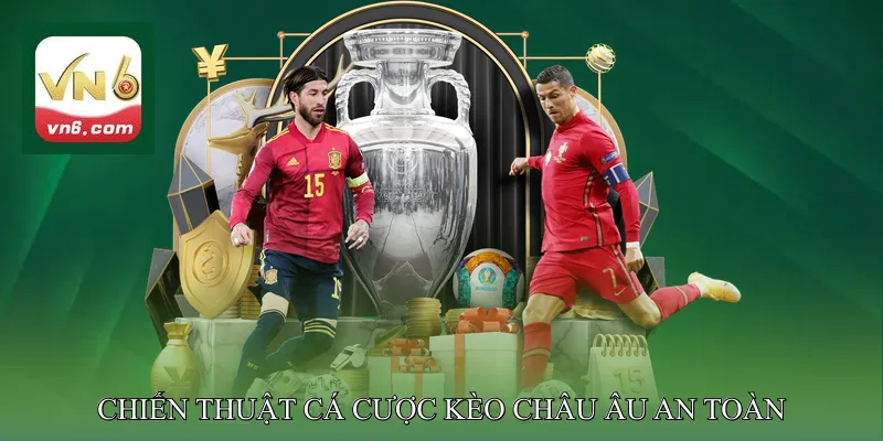 Chiến thuật cá cược kèo châu Âu an toàn