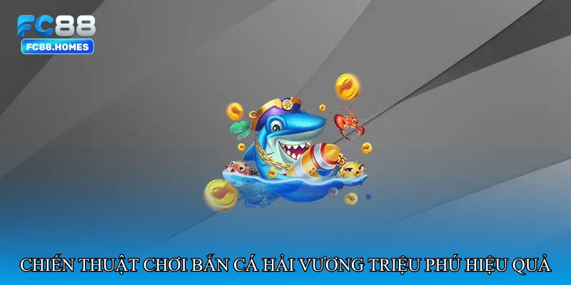 Chiến thuật chơi Bắn cá hải vương triệu phú hiệu quả