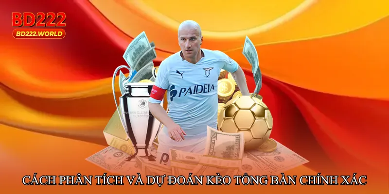 Cách phân tích và dự đoán Kèo tổng bàn chính xác