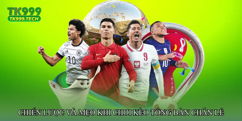 Chiến lược và mẹo khi chơi Kèo tổng bàn chẵn lẻ