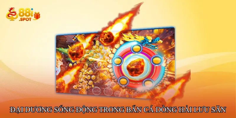 Đại dương sống động trong Bắn cá dòng hải lưu săn