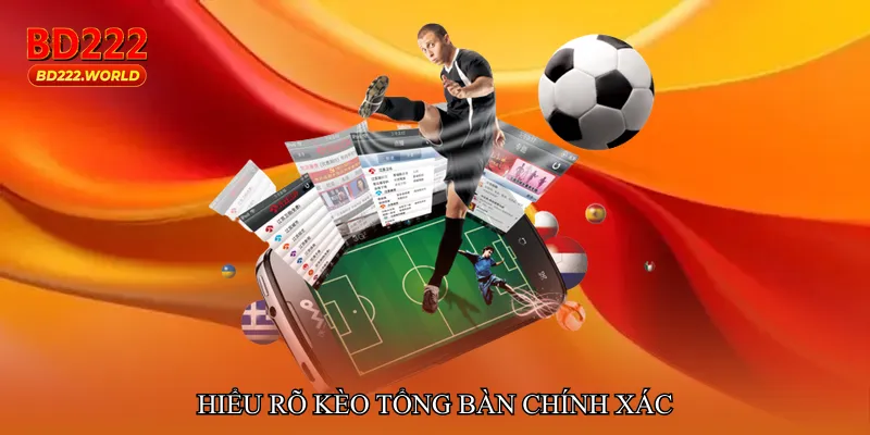 Hiểu rõ Kèo tổng bàn chính xác