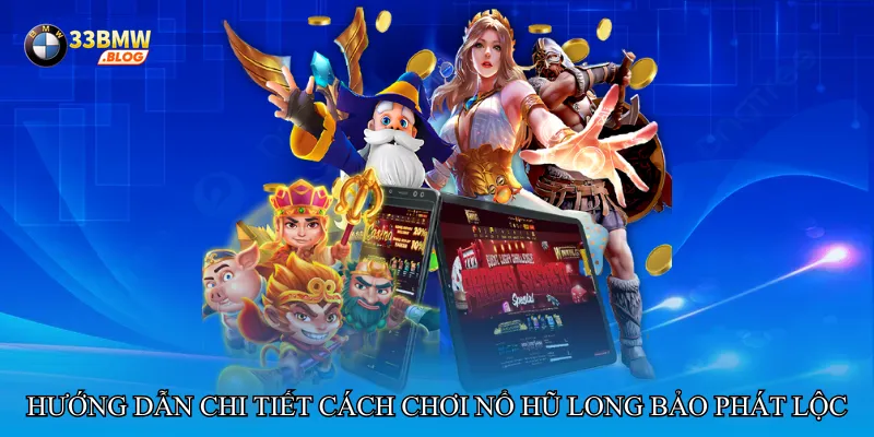 Hướng dẫn chi tiết cách chơi Nổ hũ long bảo phát lộc