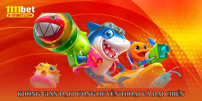 Không gian đại dương huyền thoại và cảm giác đại chiến