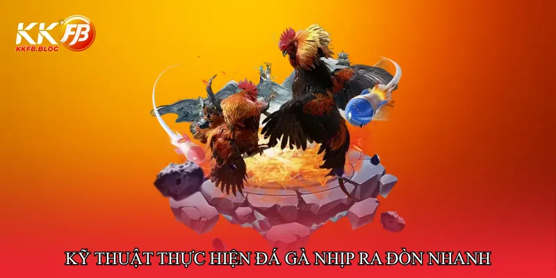 Kỹ thuật thực hiện đá gà nhịp ra đòn nhanh