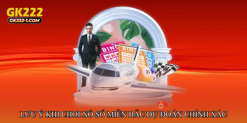 Lưu ý quan trọng khi chơi Xổ số miền Bắc dự đoán chính xác